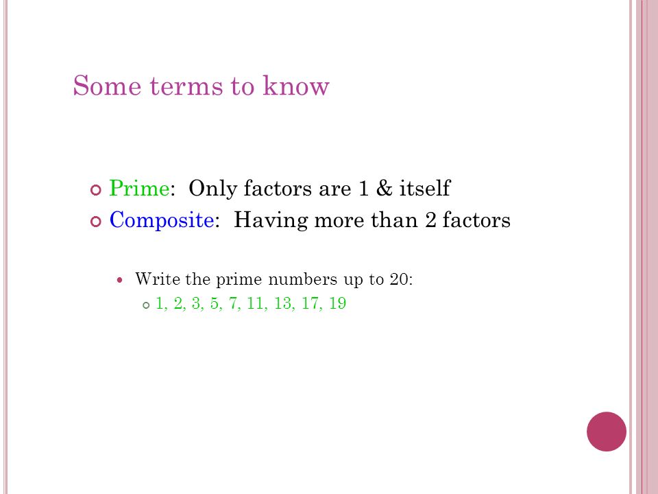Some terms to know Prime: Only factors are 1 & itself