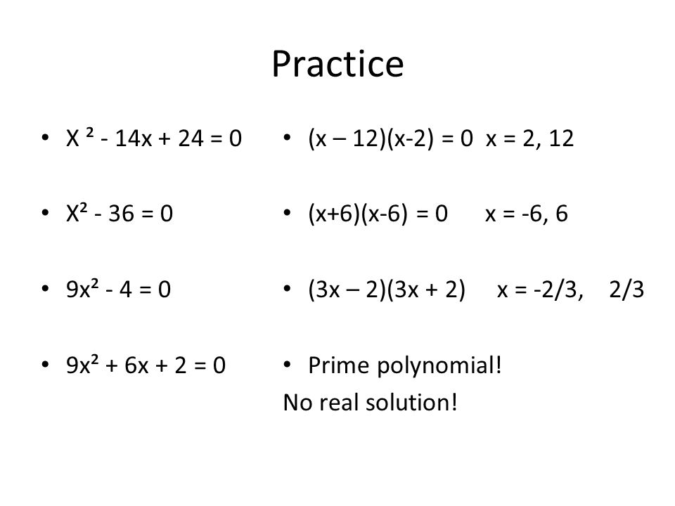 Practice X ² - 14x + 24 = 0 X² - 36 = 0 9x² - 4 = 0 9x² + 6x + 2 = 0