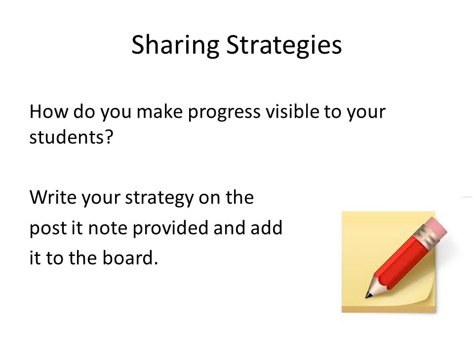 Sharing Strategies How do you make progress visible to your students Write your strategy on the post it note provided and add it to the board.