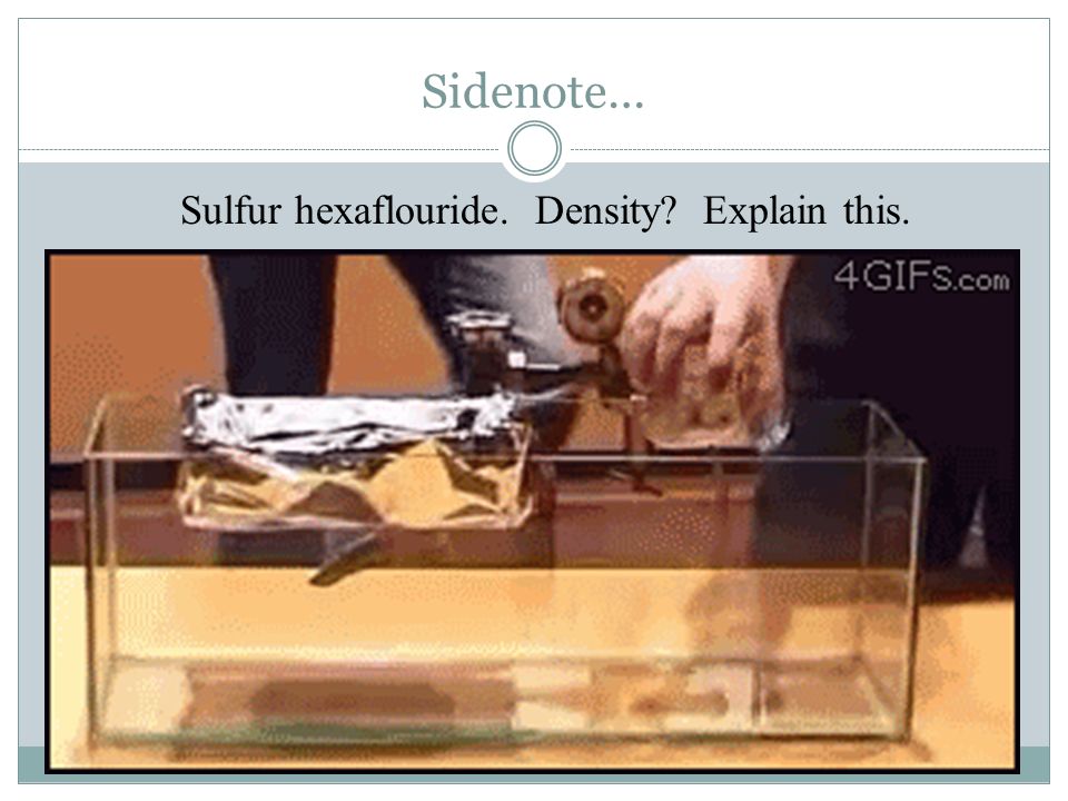 Sidenote… Sulfur hexaflouride. Density Explain this.