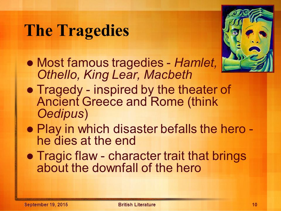 The Tragedies Most famous tragedies - Hamlet, Othello, King Lear, Macbeth.