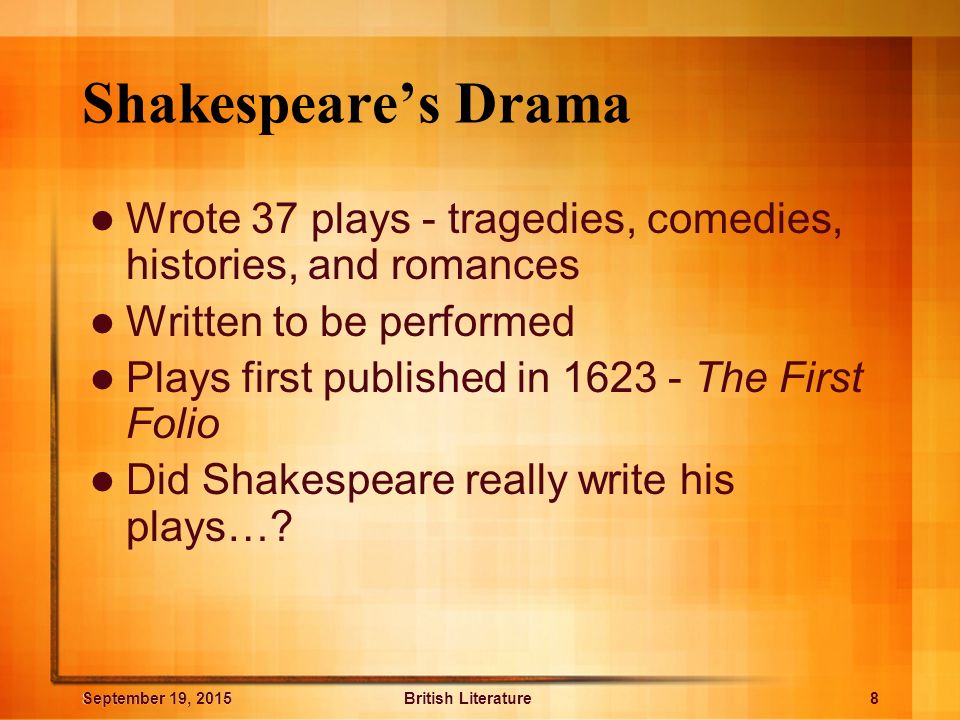 Shakespeare’s Drama Wrote 37 plays - tragedies, comedies, histories, and romances. Written to be performed.