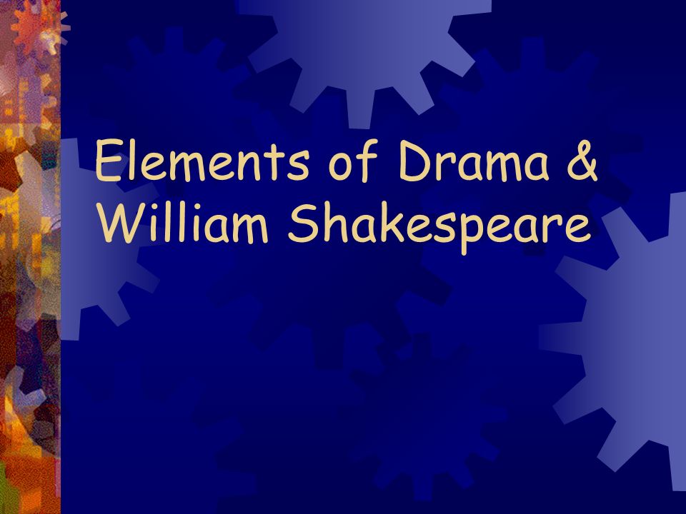 Elements of Drama & William Shakespeare