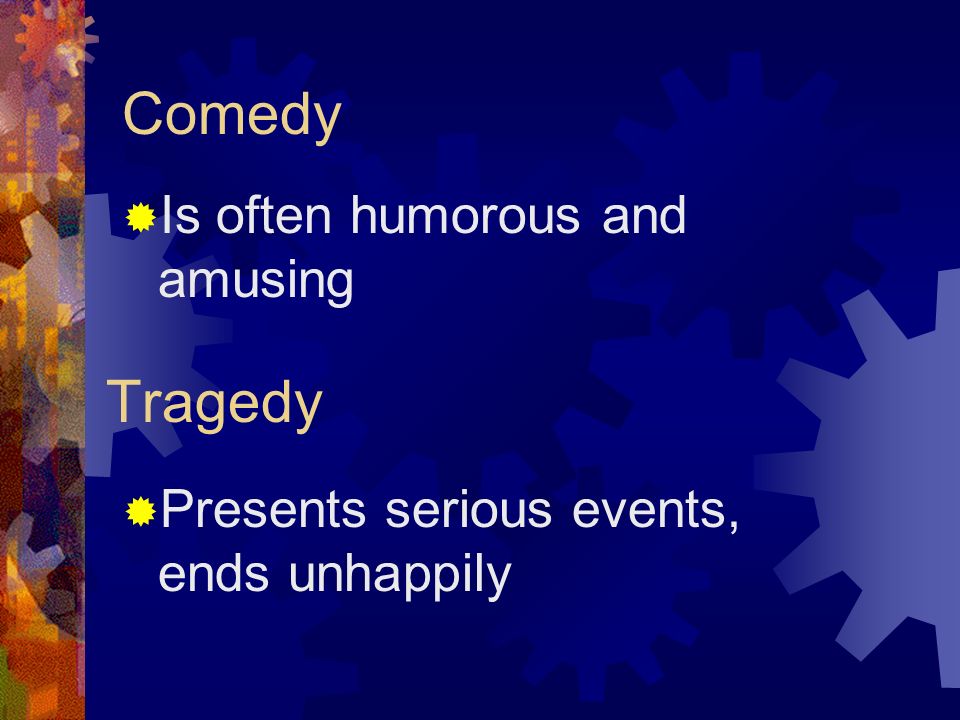 Comedy Tragedy Is often humorous and amusing