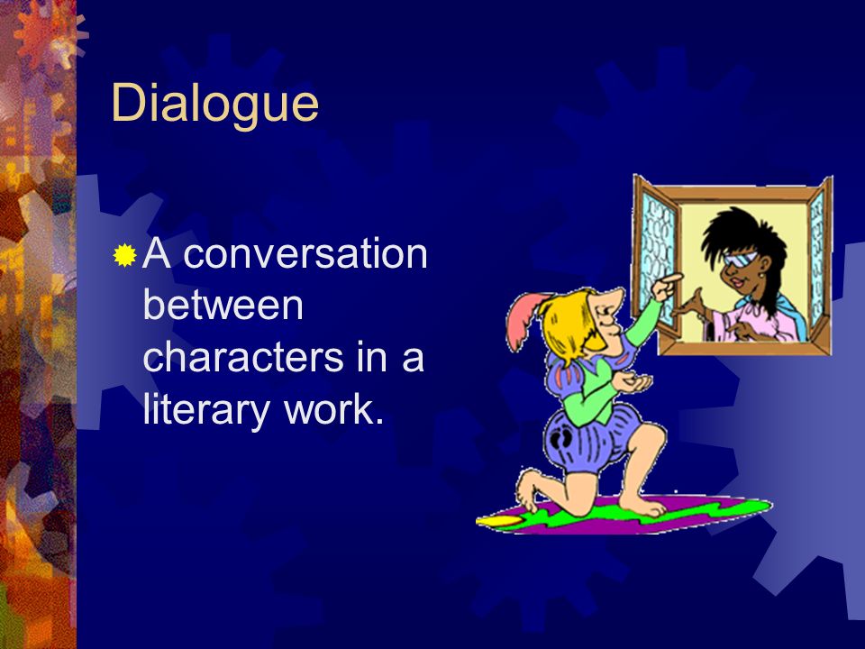 Dialogue A conversation between characters in a literary work.