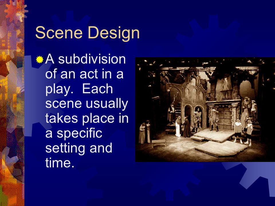 Scene Design A subdivision of an act in a play.