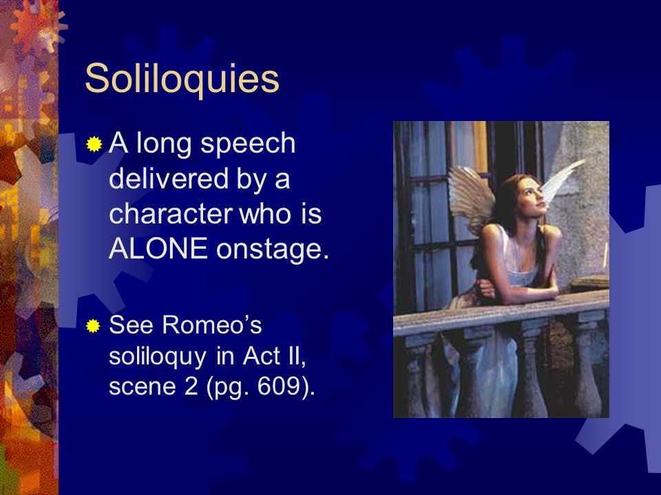 Soliloquies A long speech delivered by a character who is ALONE onstage.