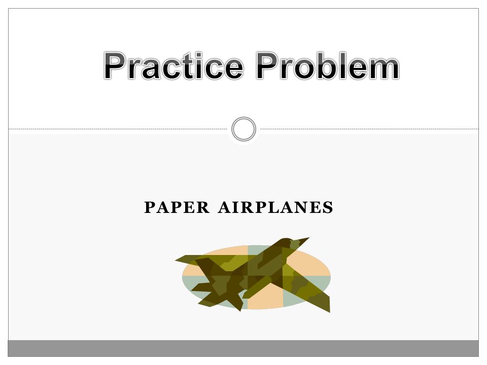 Practice Problem Paper airplanes