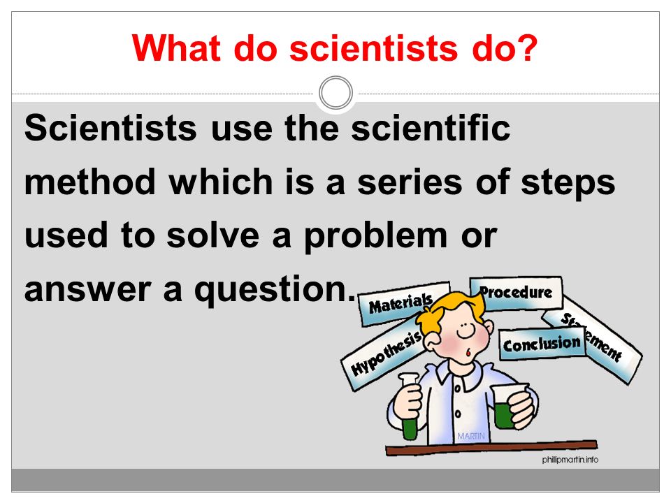 What do scientists do.