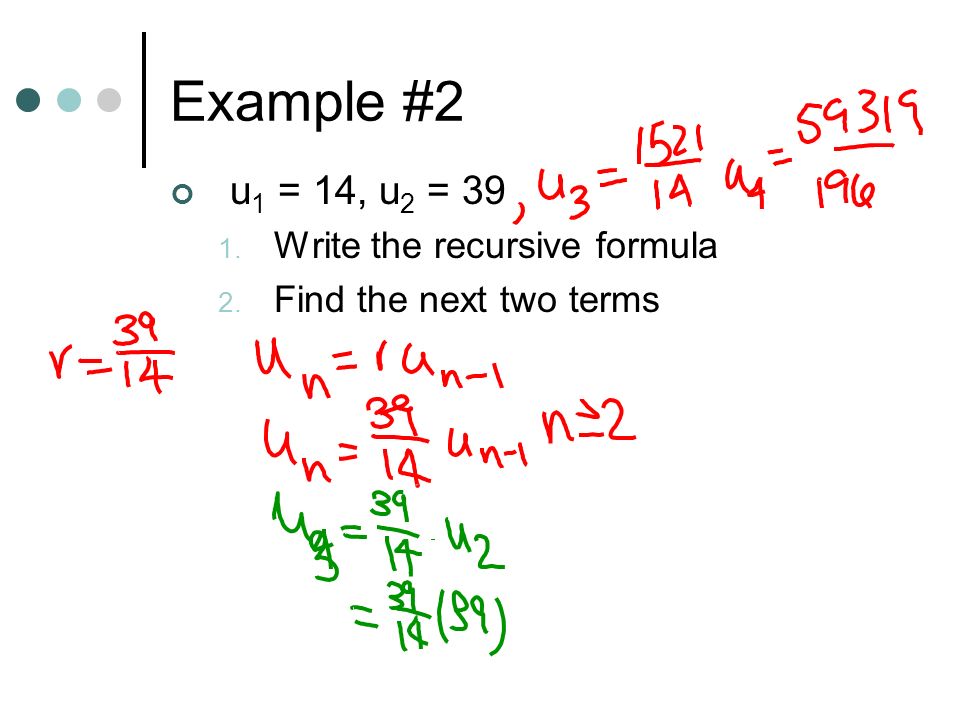 Example #2 u1 = 14, u2 = 39 Write the recursive formula