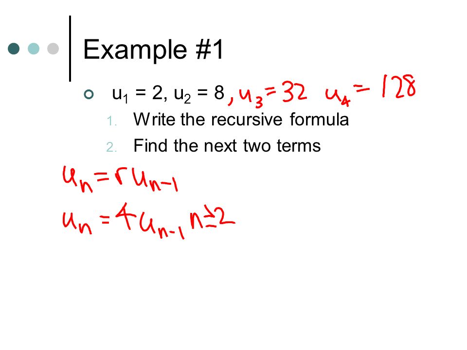 Example #1 u1 = 2, u2 = 8 Write the recursive formula