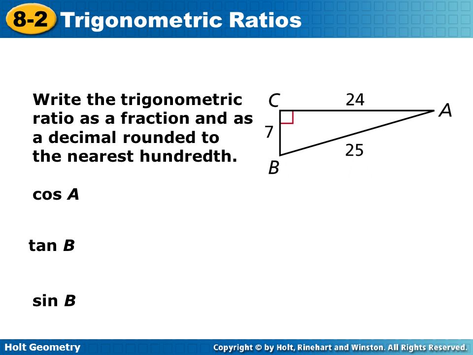 Write the trigonometric ratio as a fraction and as a decimal rounded to