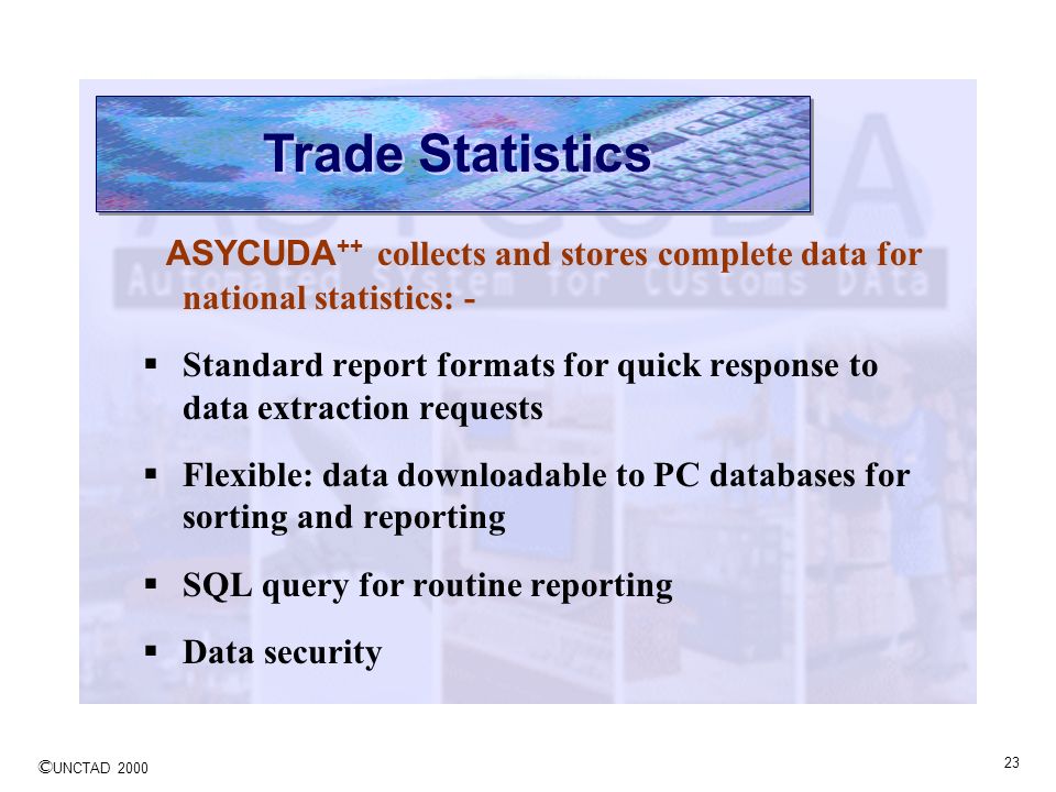 Trade Statistics ASYCUDA++ collects and stores complete data for national statistics: -