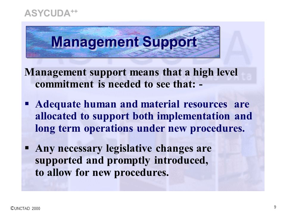 ASYCUDA++ Management Support. Management support means that a high level commitment is needed to see that: -