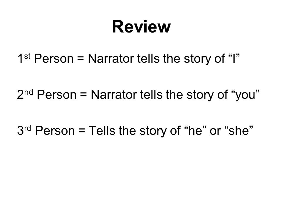 Review 1st Person = Narrator tells the story of I