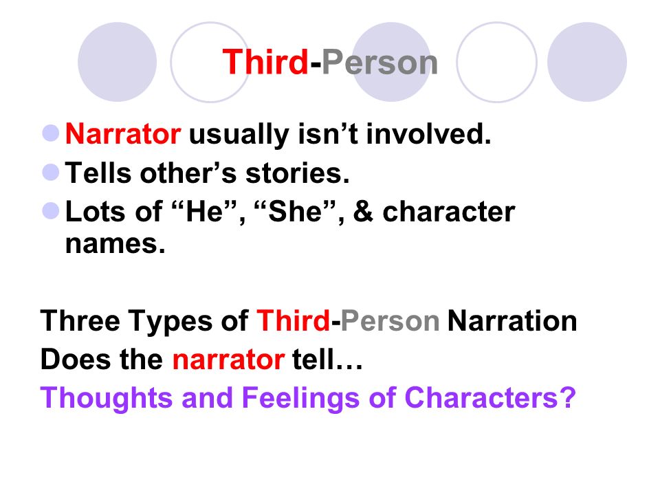 Third-Person Narrator usually isn’t involved. Tells other’s stories.