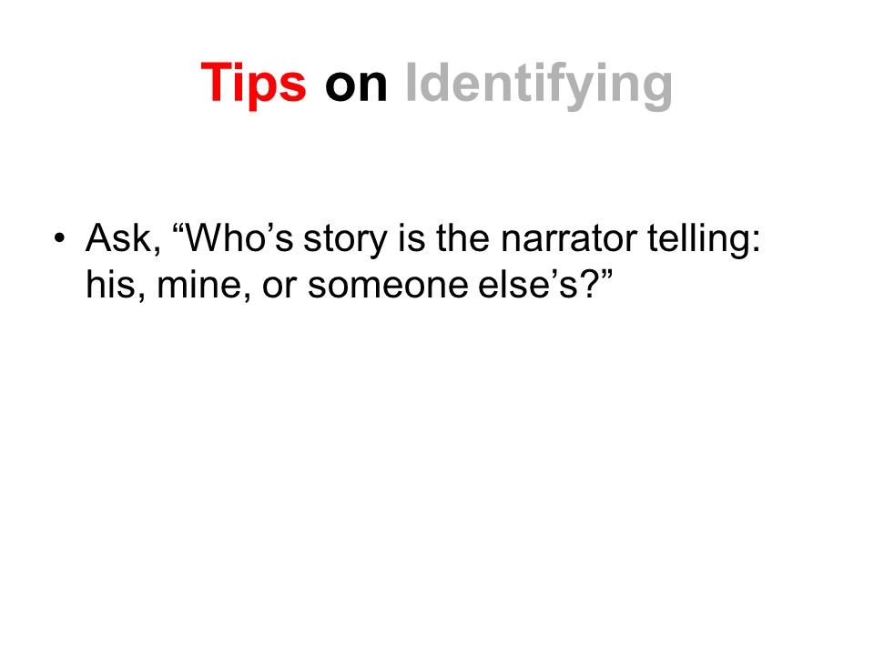 Tips on Identifying Ask, Who’s story is the narrator telling: his, mine, or someone else’s
