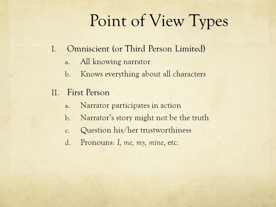 Point of View Types Omniscient (or Third Person Limited) First Person