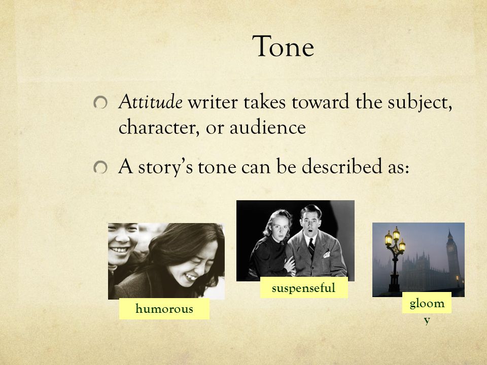 Tone Attitude writer takes toward the subject, character, or audience