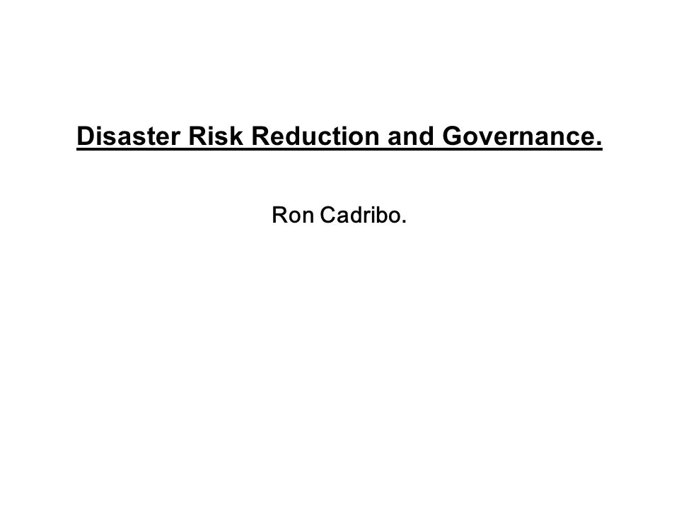 Disaster Risk Reduction and Governance. Ron Cadribo.