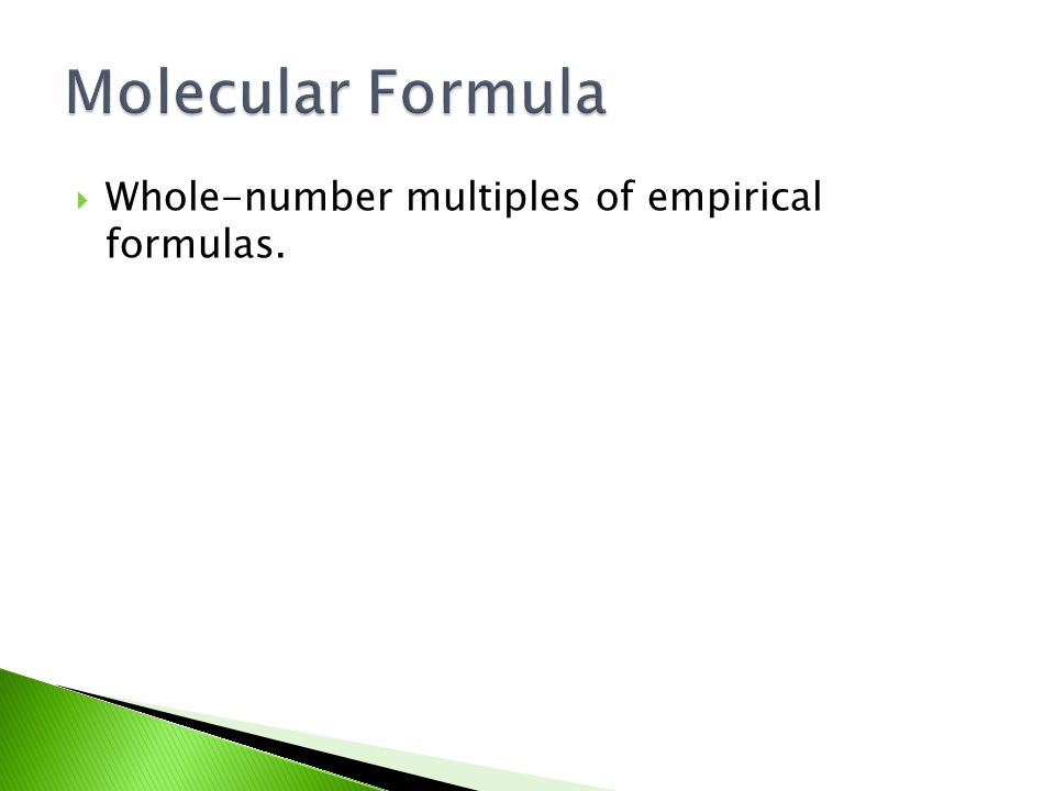 Molecular Formula Whole-number multiples of empirical formulas.