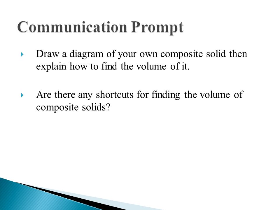 Communication Prompt Draw a diagram of your own composite solid then explain how to find the volume of it.