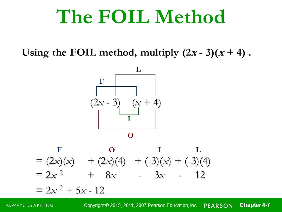 The FOIL Method Using the FOIL method, multiply (2x - 3)(x + 4) .