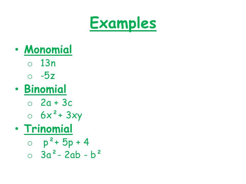 Examples Monomial Binomial Trinomial 13n -5z 2a + 3c 6x²+ 3xy