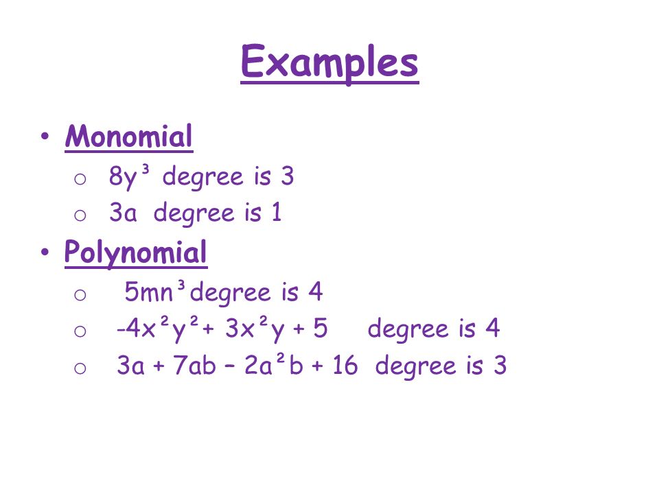 Examples Monomial Polynomial 8y³ degree is 3 3a degree is 1