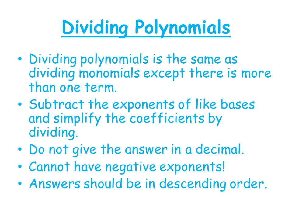 Dividing Polynomials Dividing polynomials is the same as dividing monomials except there is more than one term.