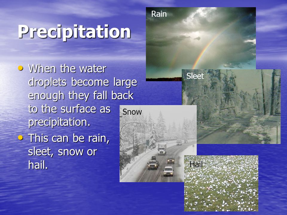 Rain Precipitation. When the water droplets become large enough they fall back to the surface as precipitation.