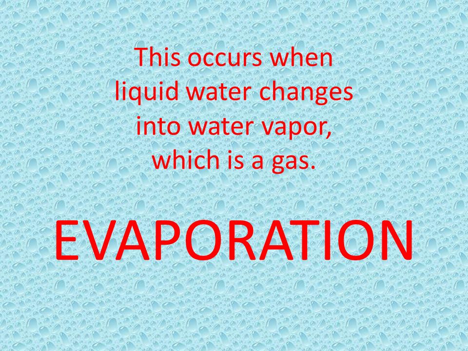 This occurs when liquid water changes into water vapor, which is a gas.