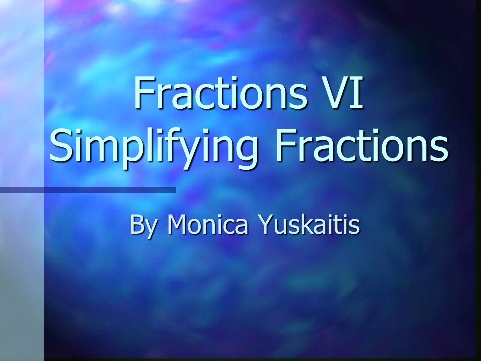Fractions VI Simplifying Fractions