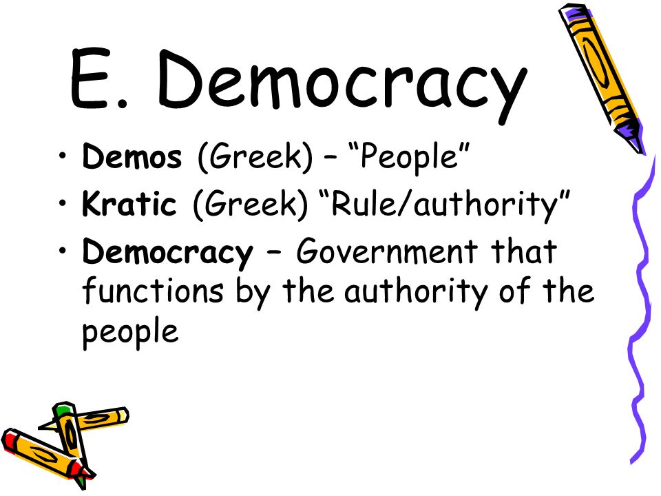 E. Democracy Demos (Greek) – People Kratic (Greek) Rule/authority