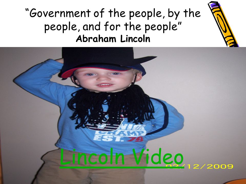 Government of the people, by the people, and for the people Abraham Lincoln