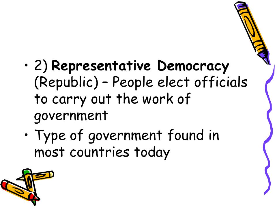 2) Representative Democracy (Republic) – People elect officials to carry out the work of government