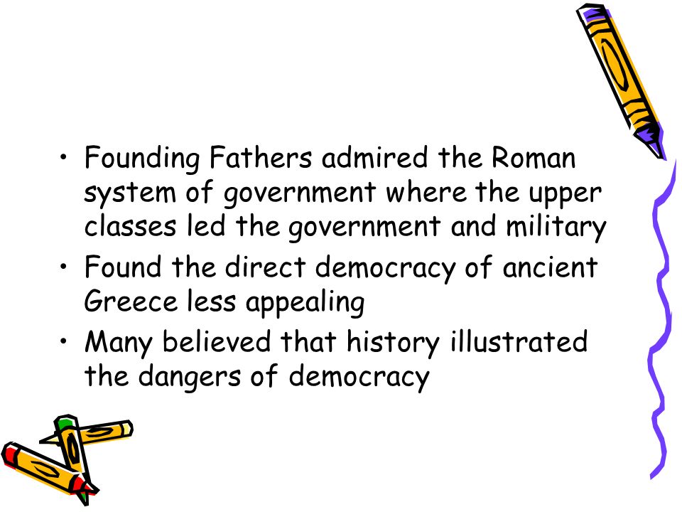 Founding Fathers admired the Roman system of government where the upper classes led the government and military