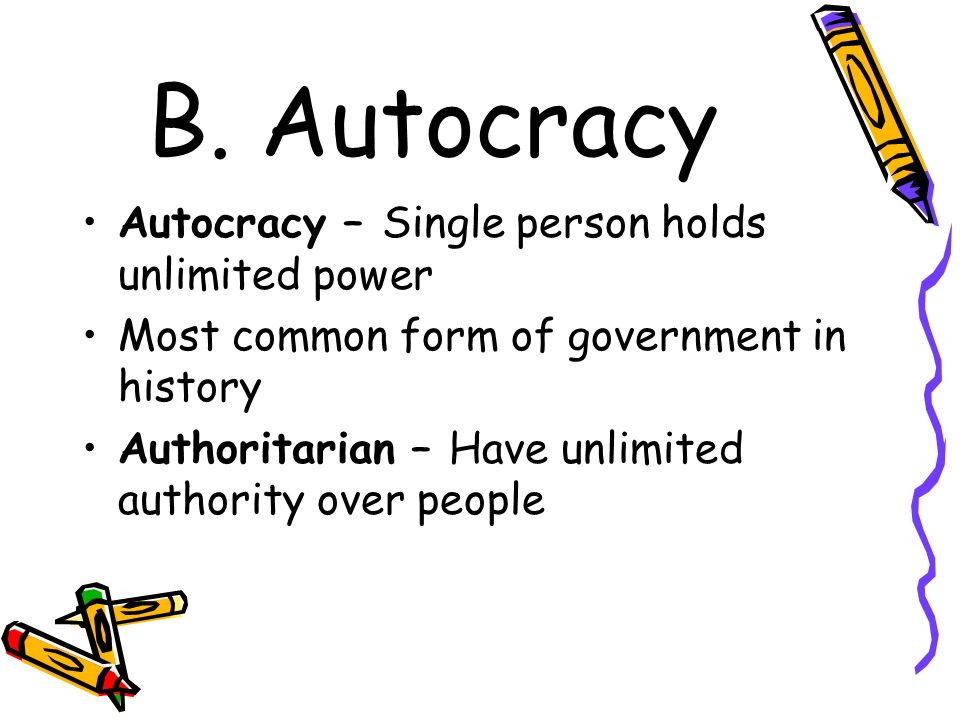 B. Autocracy Autocracy – Single person holds unlimited power