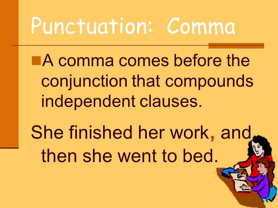Punctuation: Comma She finished her work, and then she went to bed.