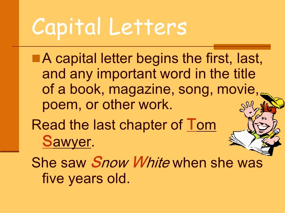Capital Letters A capital letter begins the first, last, and any important word in the title of a book, magazine, song, movie, poem, or other work.