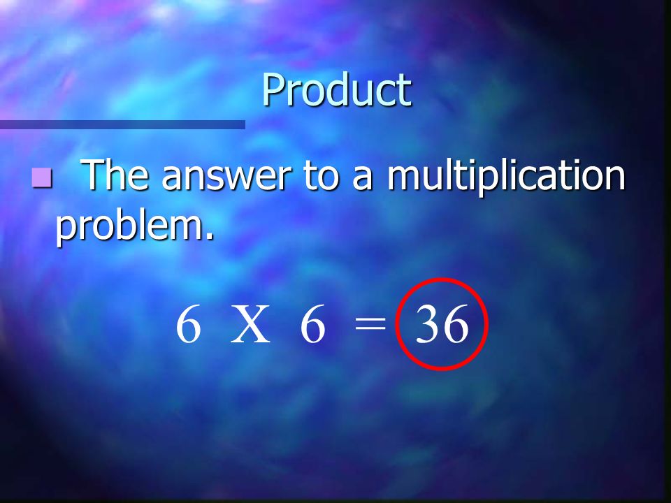 Product The answer to a multiplication problem. 6 X 6 = 36