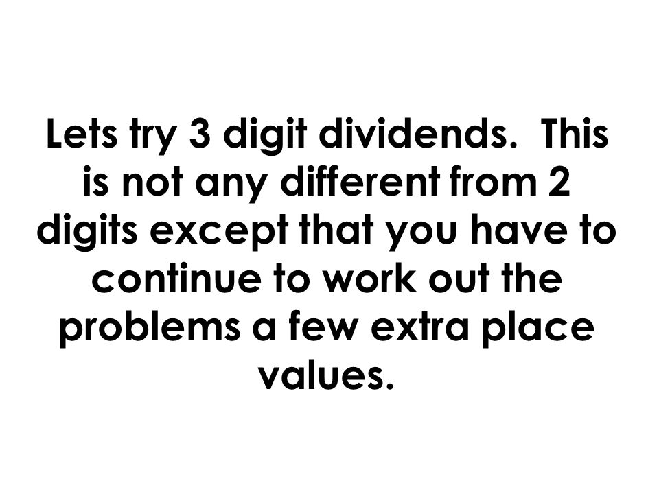 Lets try 3 digit dividends