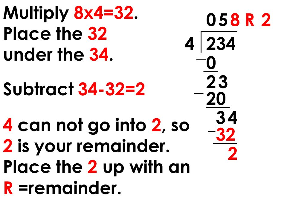 Multiply 8x4=32. Place the 32 under the 34.