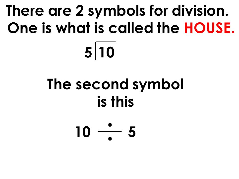 . . There are 2 symbols for division. One is what is called the HOUSE.