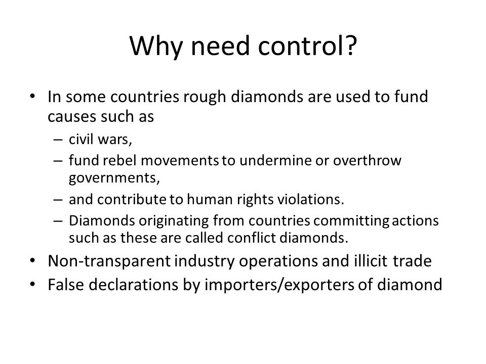 Why need control In some countries rough diamonds are used to fund causes such as. civil wars,