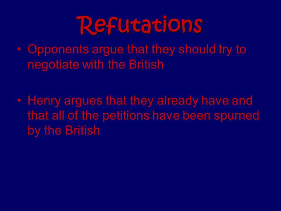 Refutations Opponents argue that they should try to negotiate with the British.