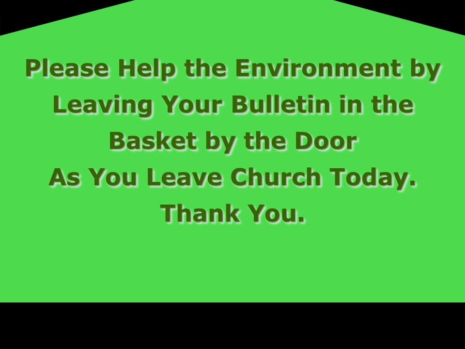 Please Help the Environment by Leaving Your Bulletin in the