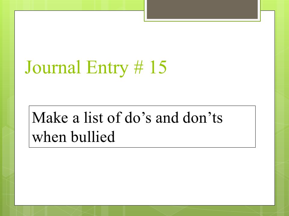 Journal Entry # 15 Make a list of do’s and don’ts when bullied
