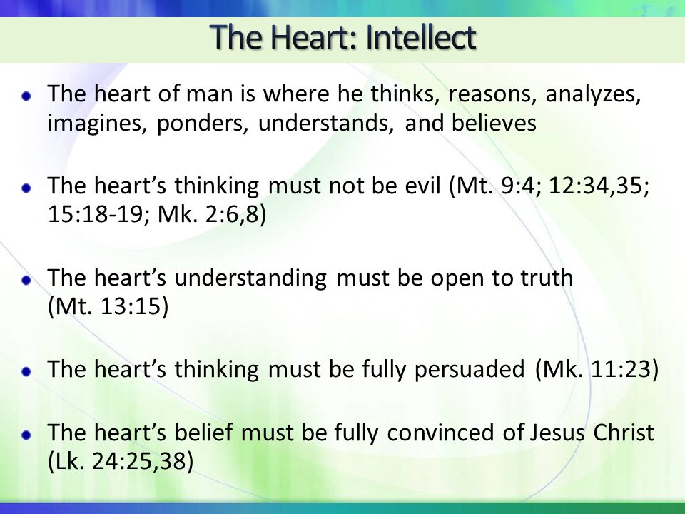 4/22/ :06 AM The Heart: Intellect. The heart of man is where he thinks, reasons, analyzes, imagines, ponders, understands, and believes.