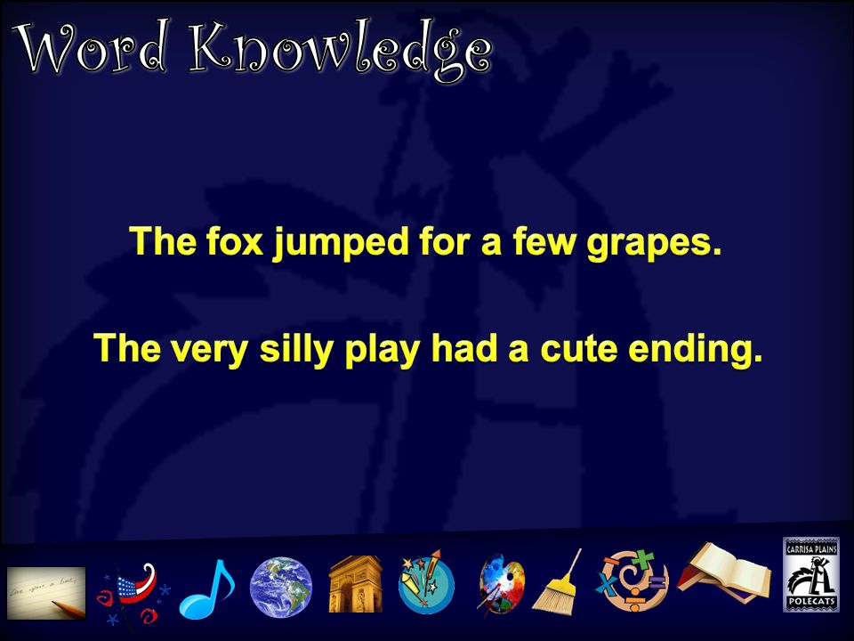 Word Knowledge The fox jumped for a few grapes.
